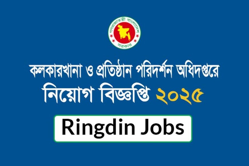 কলকারখানা ও প্রতিষ্ঠান পরিদর্শন অধিদপ্তর নিয়োগ বিজ্ঞপ্তি ২০২৫