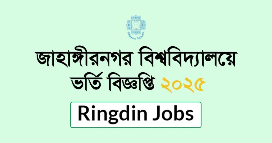 জাহাঙ্গীরনগর বিশ্ববিদ্যালয়ে অনার্স ১ম বর্ষে ভর্তি বিজ্ঞপ্তি ২০২৫